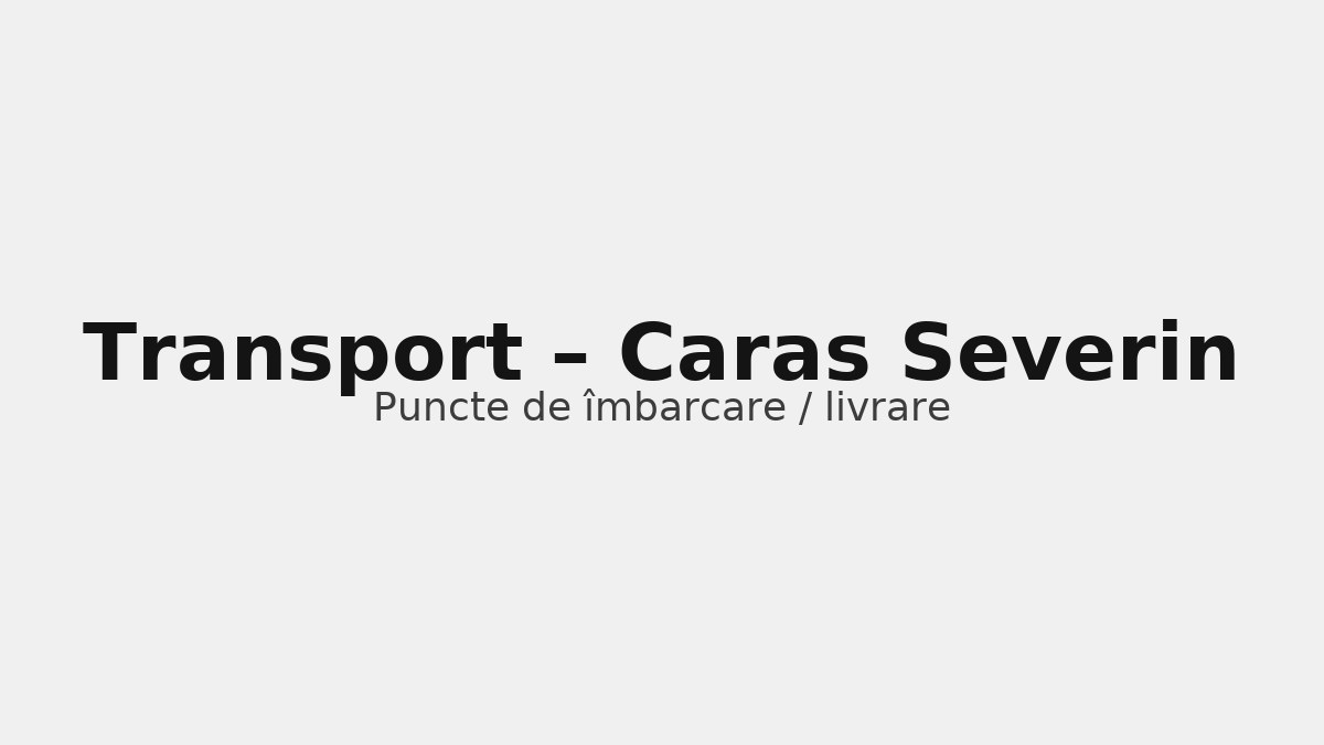 Transport în județul Caras Severin – rute către UK & Germania, puncte de îmbarcare