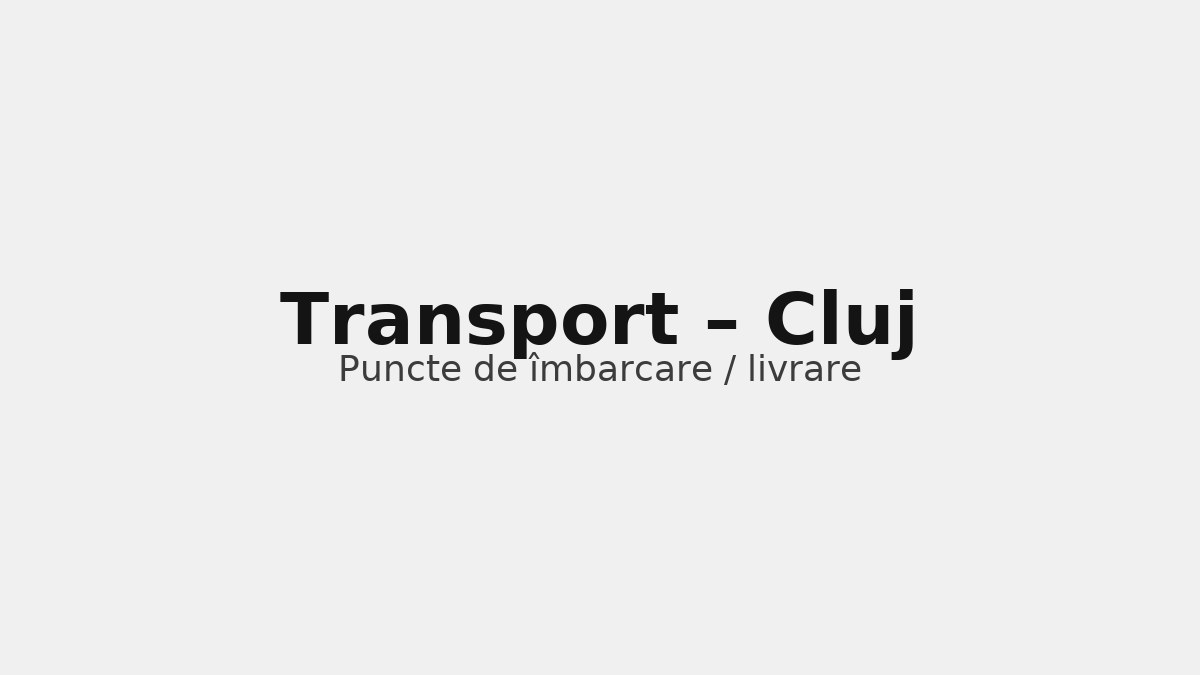 Transport în județul Cluj – rute către UK & Germania, puncte de îmbarcare