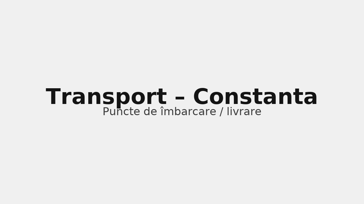 Transport în județul Constanta – rute către UK & Germania, puncte de îmbarcare
