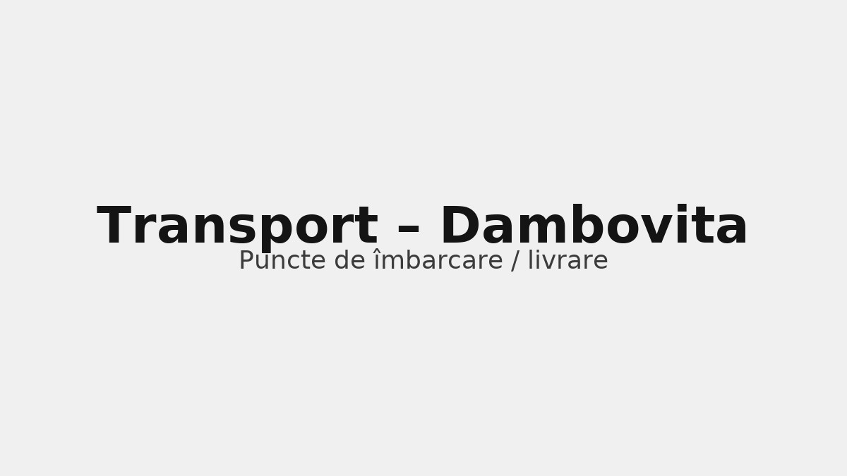 Transport în județul Dambovita – rute către UK & Germania, puncte de îmbarcare