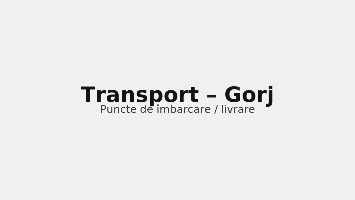 Transport în județul Gorj – rute către UK & Germania, puncte de îmbarcare