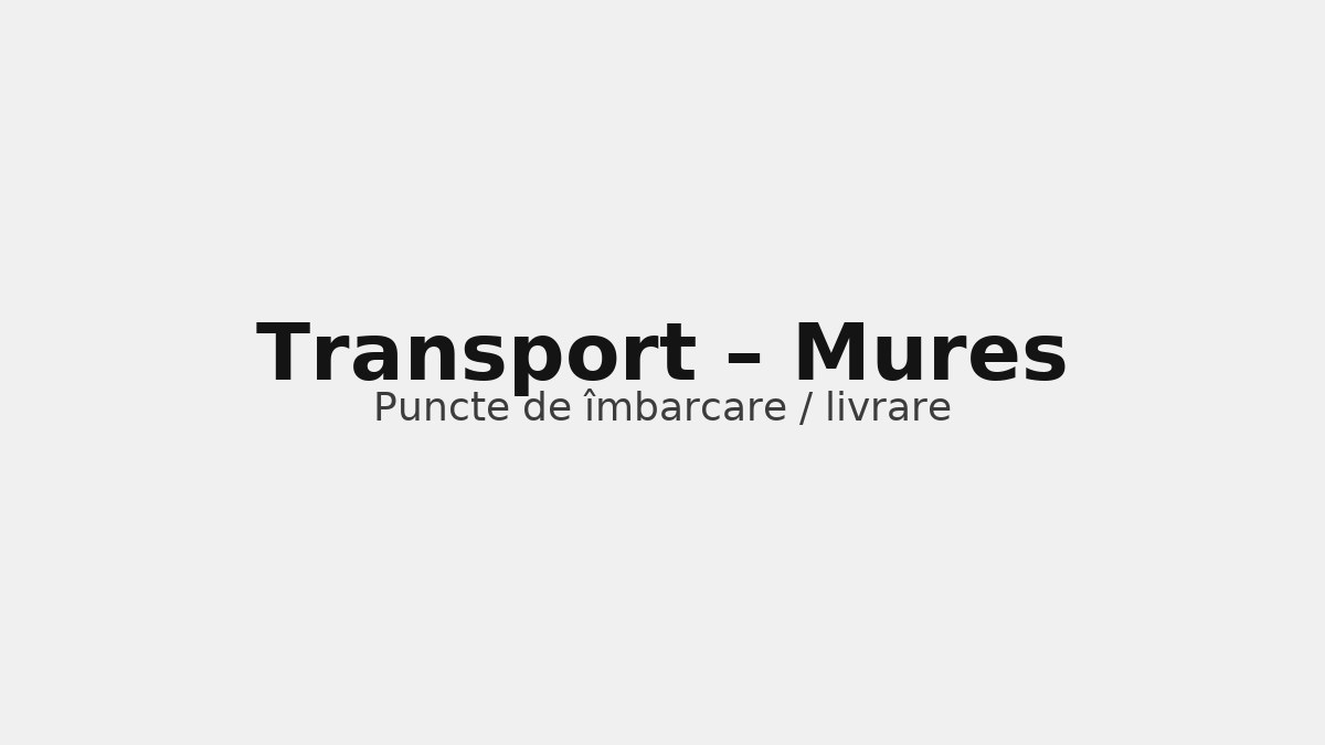 Transport în județul Mures – rute către UK & Germania, puncte de îmbarcare