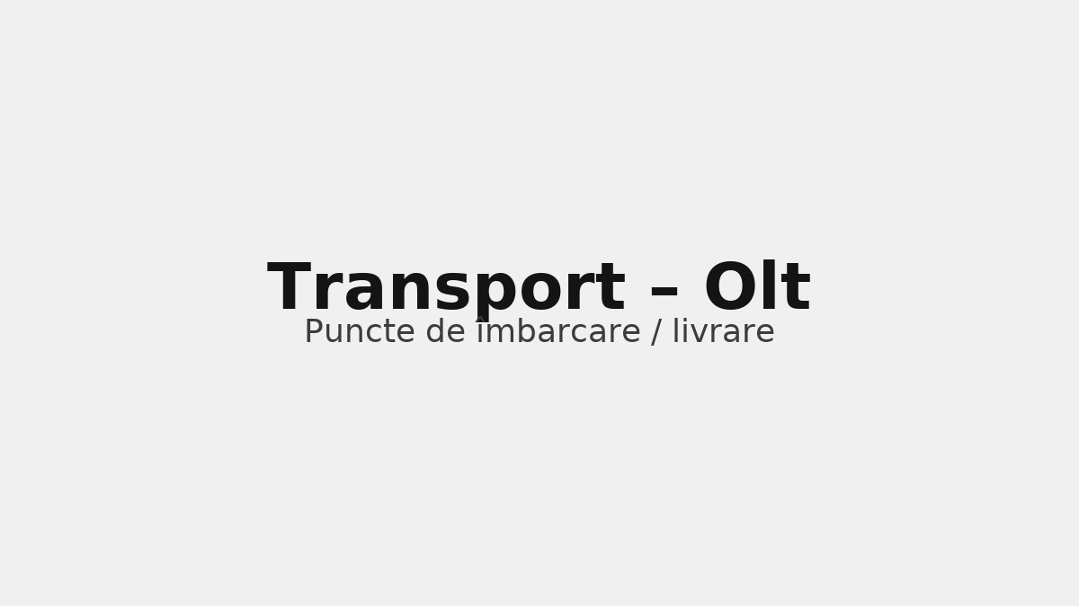 Transport în județul Olt – rute către UK & Germania, puncte de îmbarcare