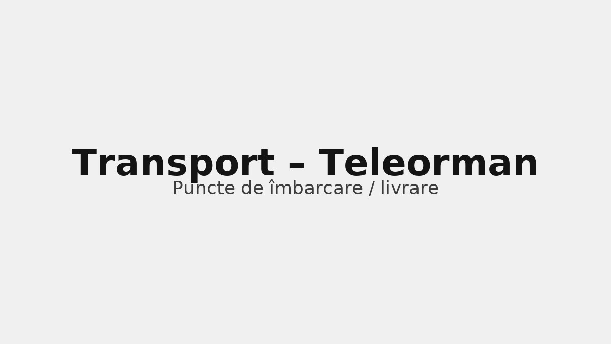 Transport în județul Teleorman – rute către UK & Germania, puncte de îmbarcare